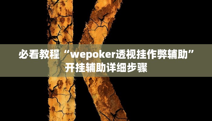 必看教程“wepoker透视挂作弊辅助”开挂辅助详细步骤 必看教程“wepoker透视挂作弊辅助”开挂辅助详细步骤