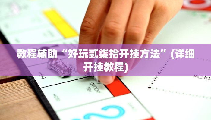 教程辅助“好玩贰柒拾开挂方法”(详细开挂教程) 教程辅助“好玩贰柒拾开挂方法”(详细开挂教程)