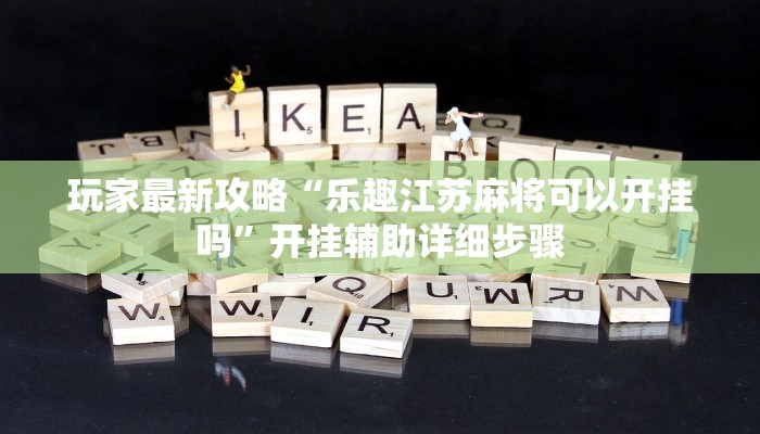 玩家最新攻略“乐趣江苏麻将可以开挂吗”开挂辅助详细步骤