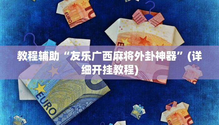教程辅助“友乐广西麻将外卦神器”(详细开挂教程)