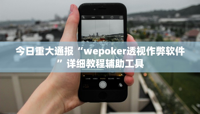 今日重大通报“wepoker透视作弊软件”详细教程辅助工具 今日重大通报“wepoker透视作弊软件”详细教程辅助工具