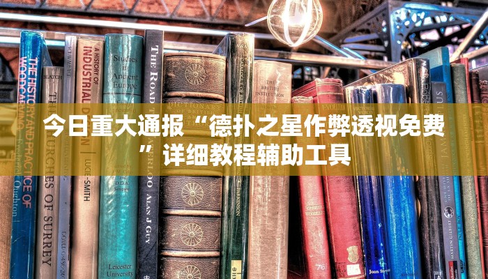 今日重大通报“德扑之星作弊透视免费”详细教程辅助工具