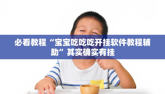 必看教程“宝宝吃吃吃开挂软件教程辅助”其实确实有挂