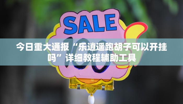 今日重大通报“乐逍遥跑胡子可以开挂吗”详细教程辅助工具 今日重大通报“乐逍遥跑胡子可以开挂吗”详细教程辅助工具