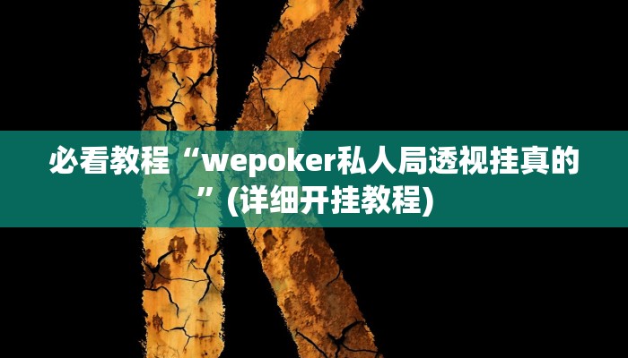 必看教程“wepoker私人局透视挂真的”(详细开挂教程) 必看教程“wepoker私人局透视挂真的”(详细开挂教程)